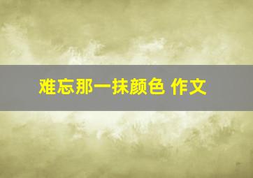 难忘那一抹颜色 作文